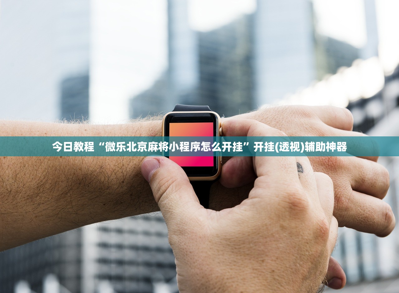 今日教程“微乐北京麻将小程序怎么开挂”开挂(透视)辅助神器