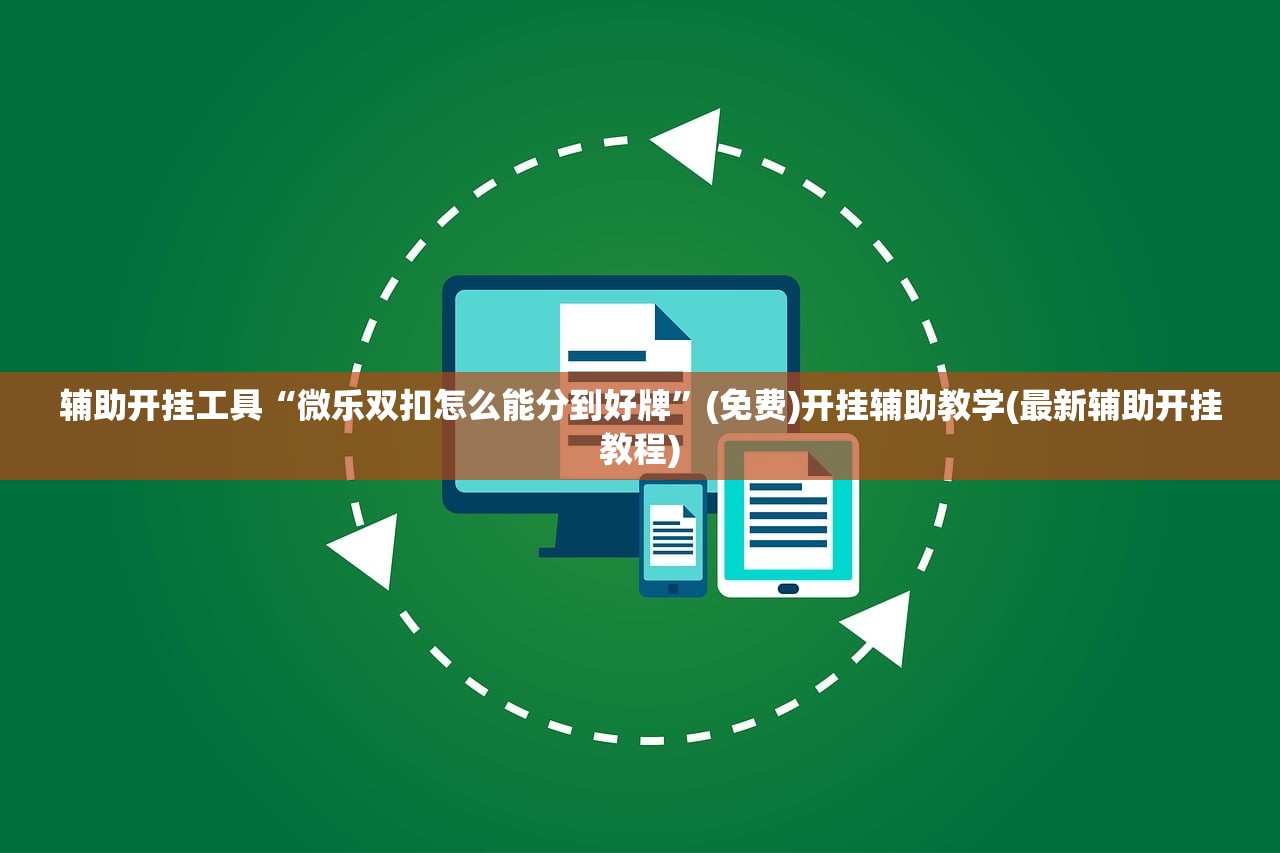 辅助开挂工具“微乐双扣怎么能分到好牌	”(免费)开挂辅助教学(最新辅助开挂教程)