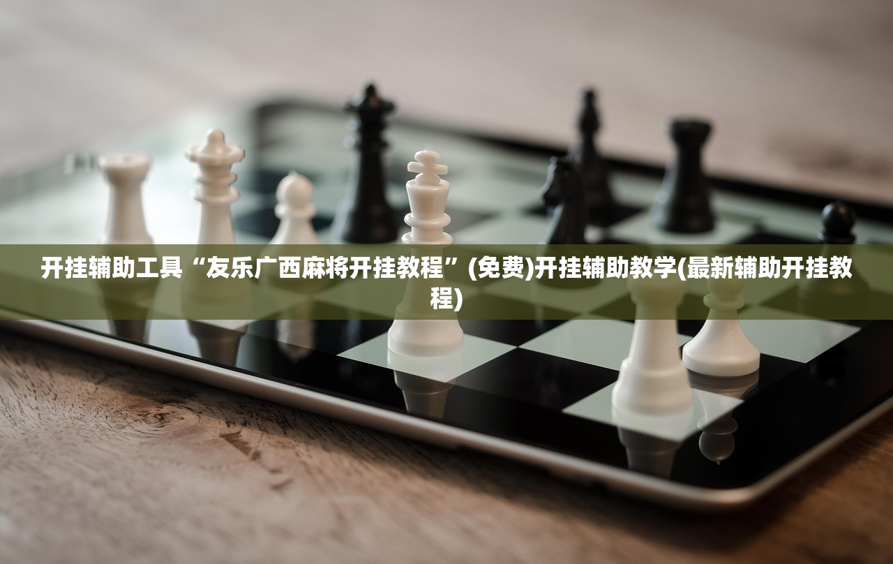 开挂辅助工具“友乐广西麻将开挂教程”(免费)开挂辅助教学(最新辅助开挂教程)
