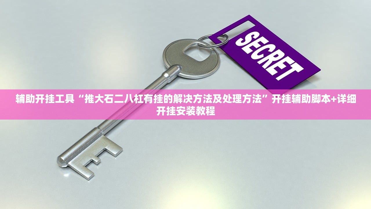 辅助开挂工具“推大石二八杠有挂的解决方法及处理方法	”开挂辅助脚本+详细开挂安装教程