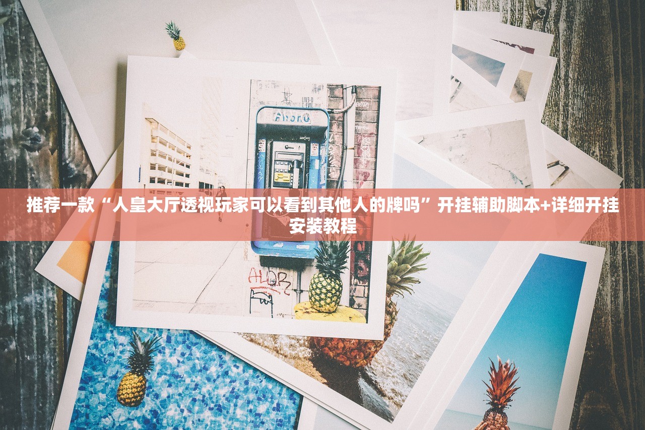 推荐一款“人皇大厅透视玩家可以看到其他人的牌吗”开挂辅助脚本+详细开挂安装教程