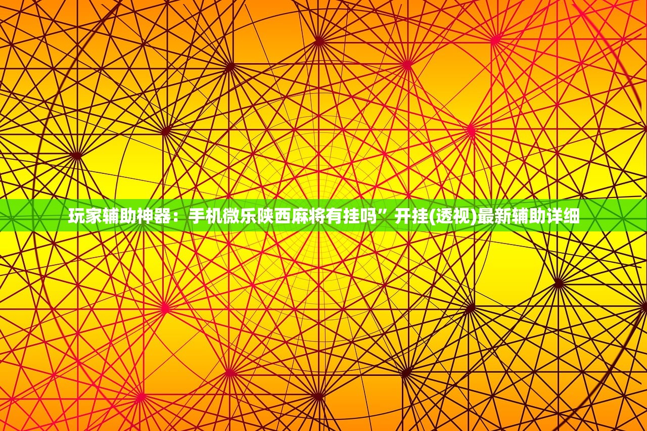 玩家辅助神器：手机微乐陕西麻将有挂吗”开挂(透视)最新辅助详细