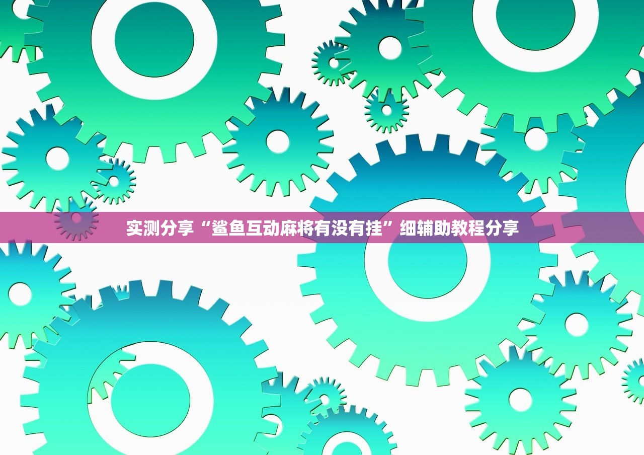 实测分享“鲨鱼互动麻将有没有挂”细辅助教程分享