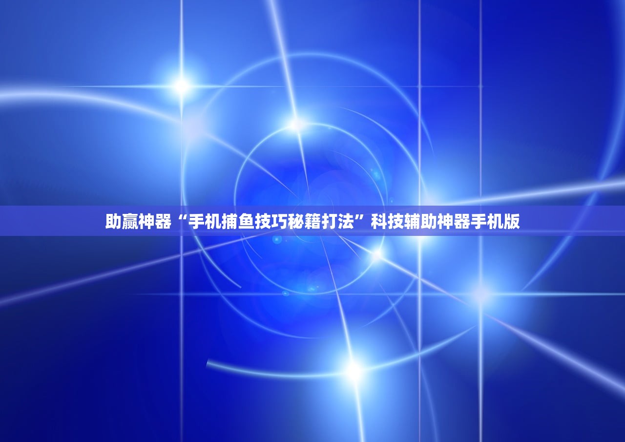助赢神器“手机捕鱼技巧秘籍打法”科技辅助神器手机版