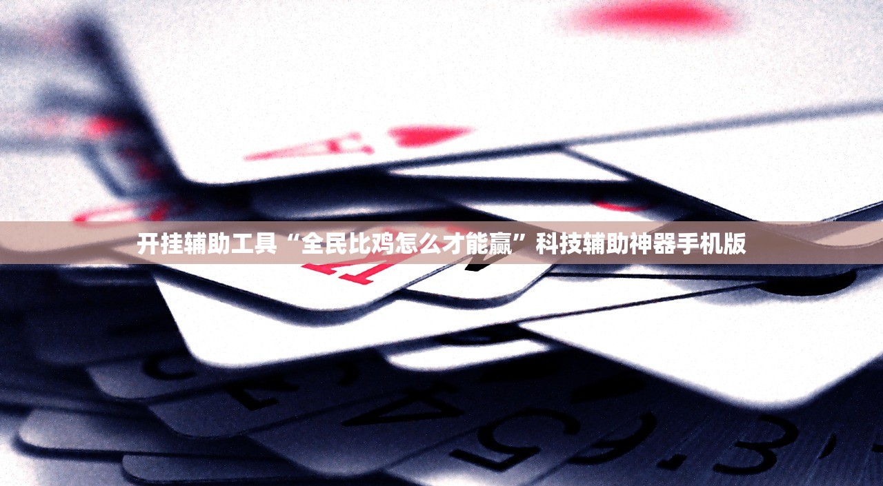 开挂辅助工具“全民比鸡怎么才能赢”科技辅助神器手机版