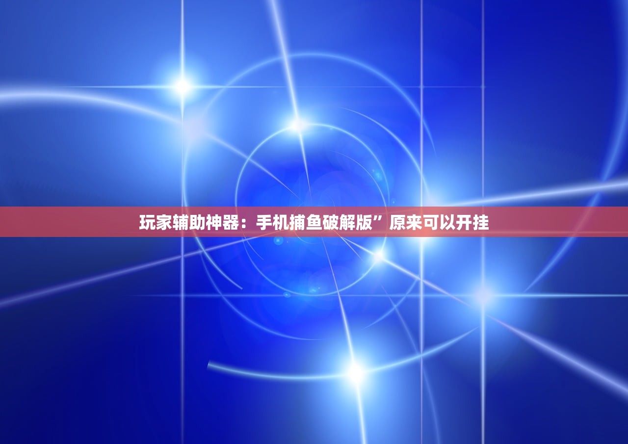 玩家辅助神器：手机捕鱼破解版”原来可以开挂