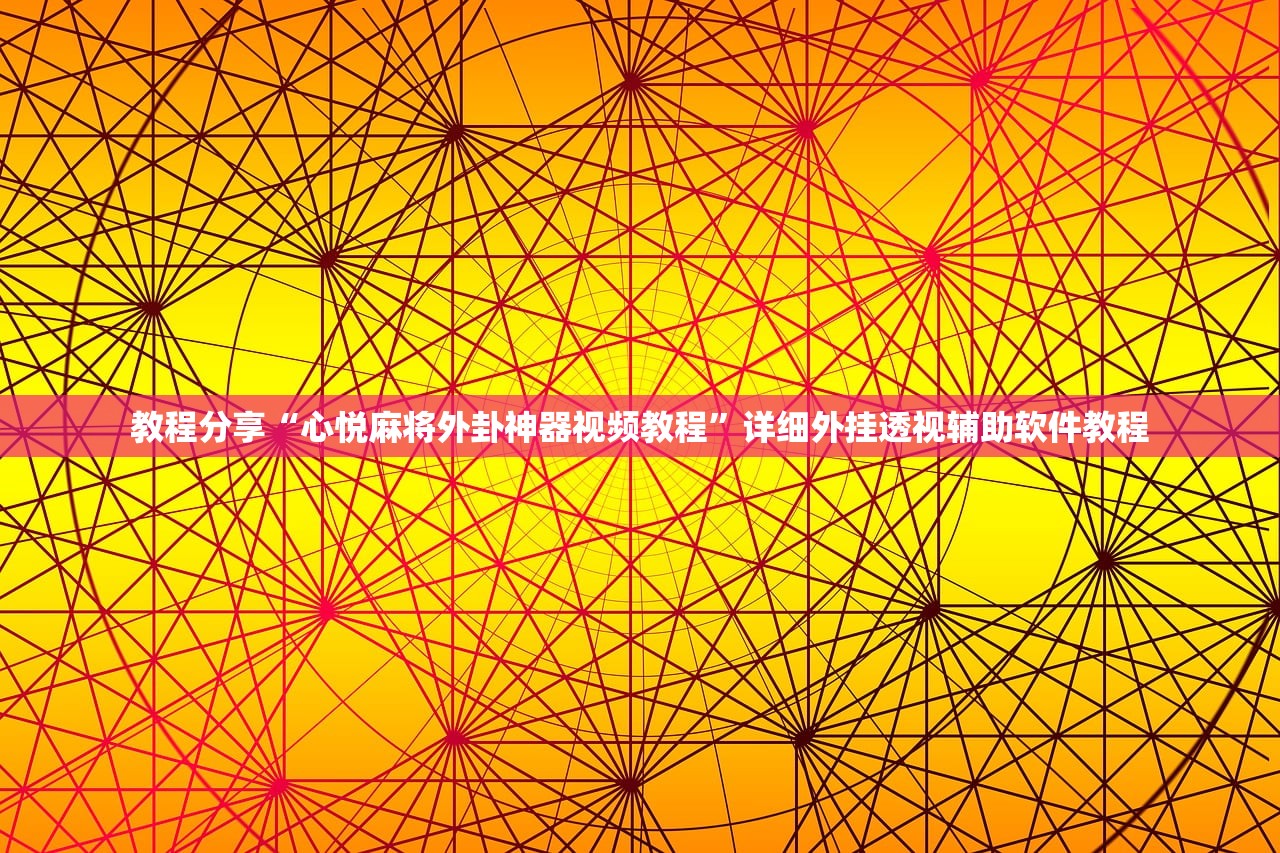 教程分享“心悦麻将外卦神器视频教程	”详细外挂透视辅助软件教程
