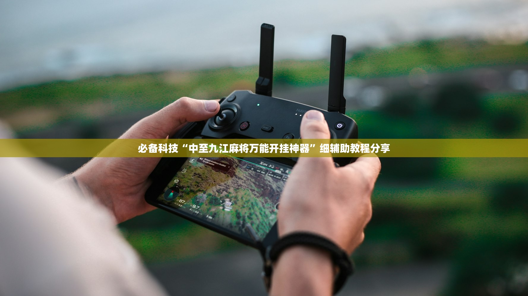 必备科技“中至九江麻将万能开挂神器	”细辅助教程分享