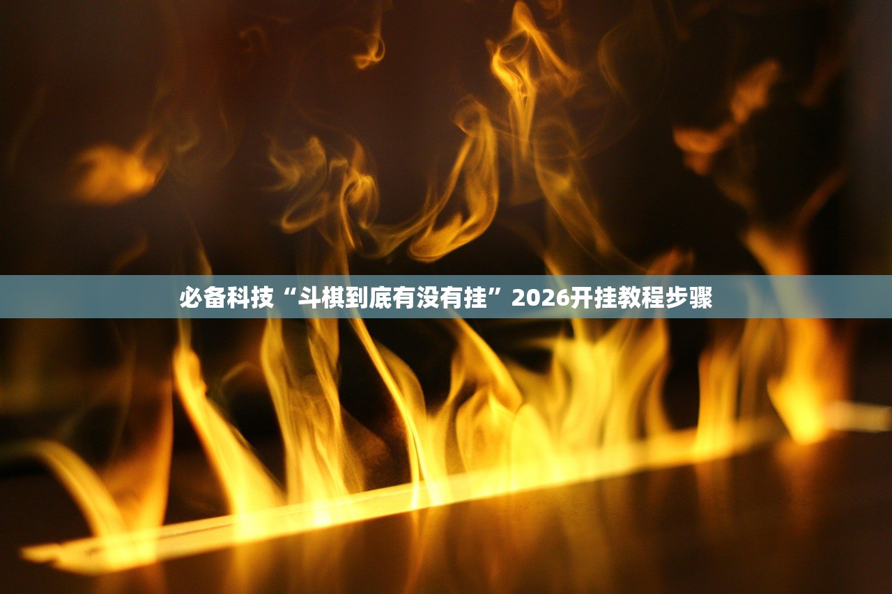 必备科技“斗棋到底有没有挂	”2026开挂教程步骤