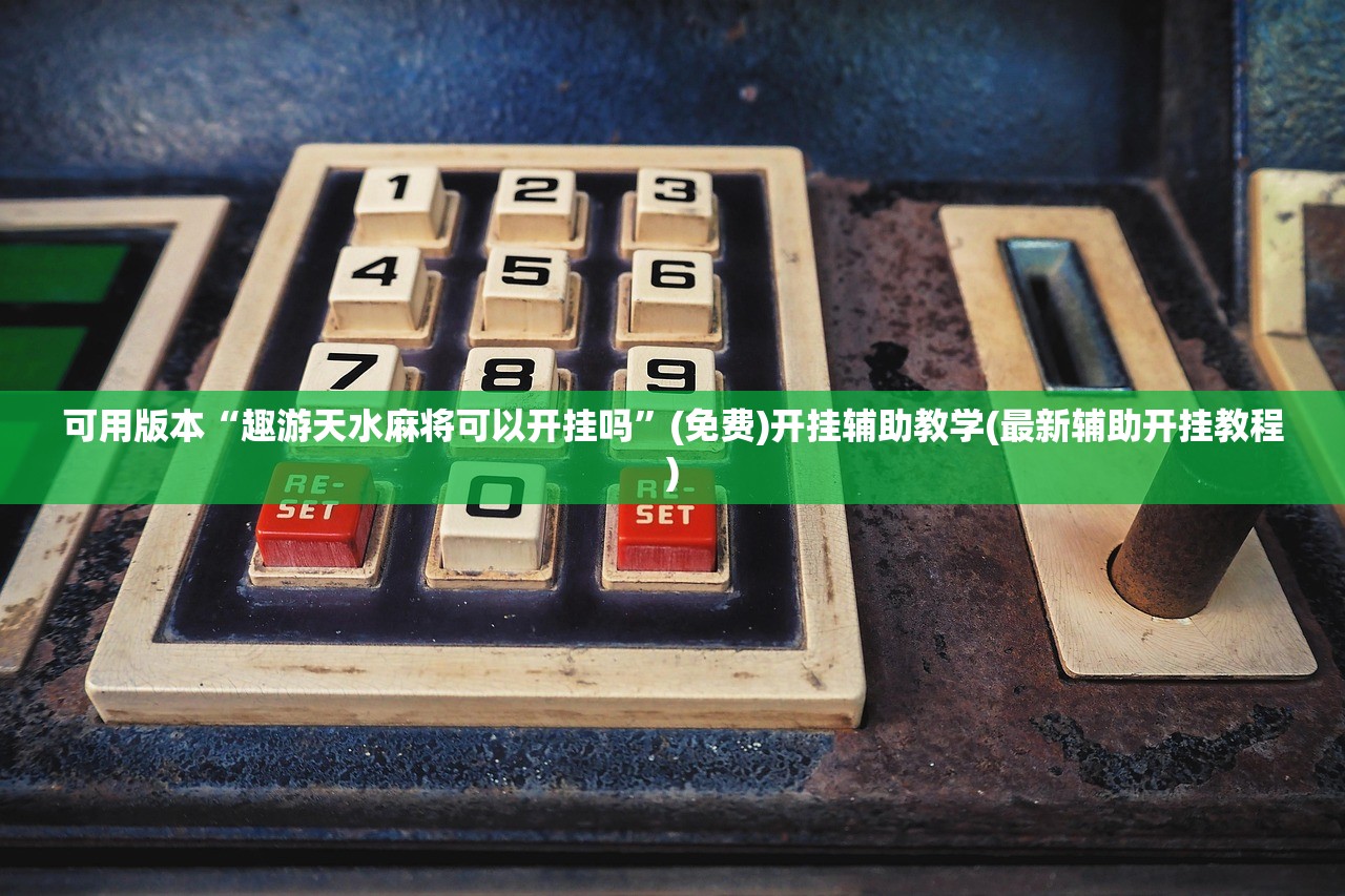 可用版本“趣游天水麻将可以开挂吗”(免费)开挂辅助教学(最新辅助开挂教程)