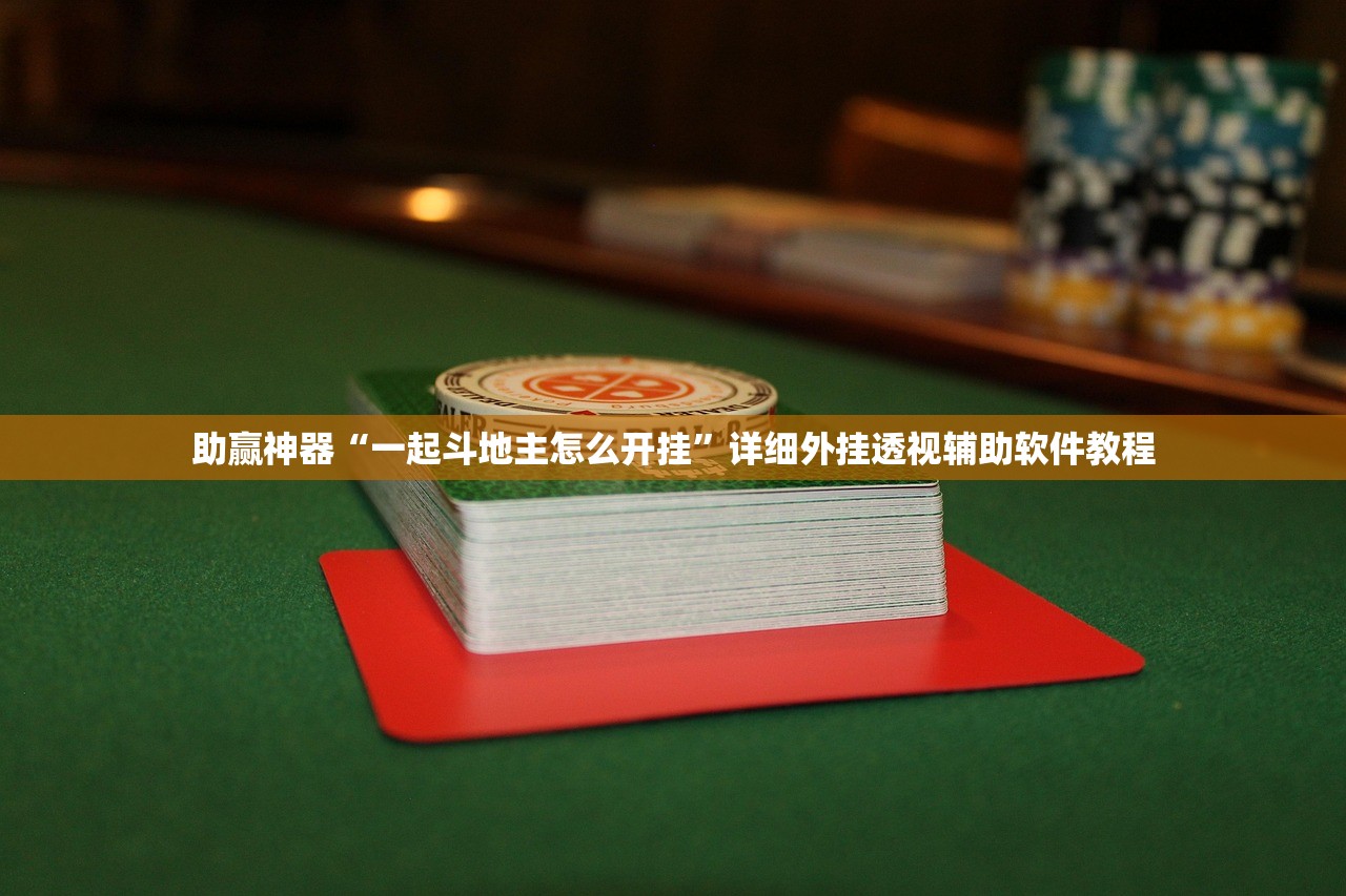 助赢神器“一起斗地主怎么开挂”详细外挂透视辅助软件教程