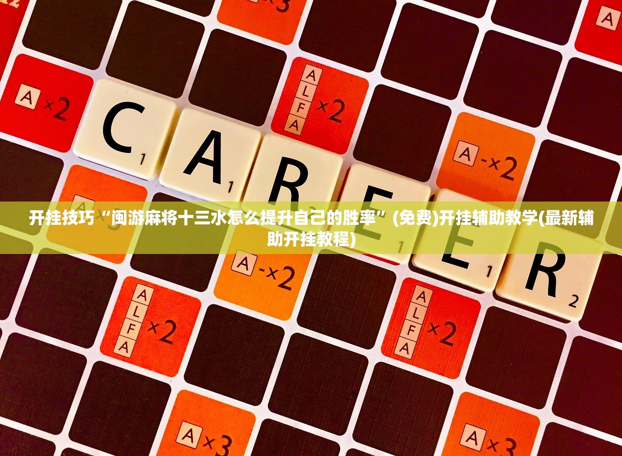 开挂技巧“闽游麻将十三水怎么提升自己的胜率”(免费)开挂辅助教学(最新辅助开挂教程)