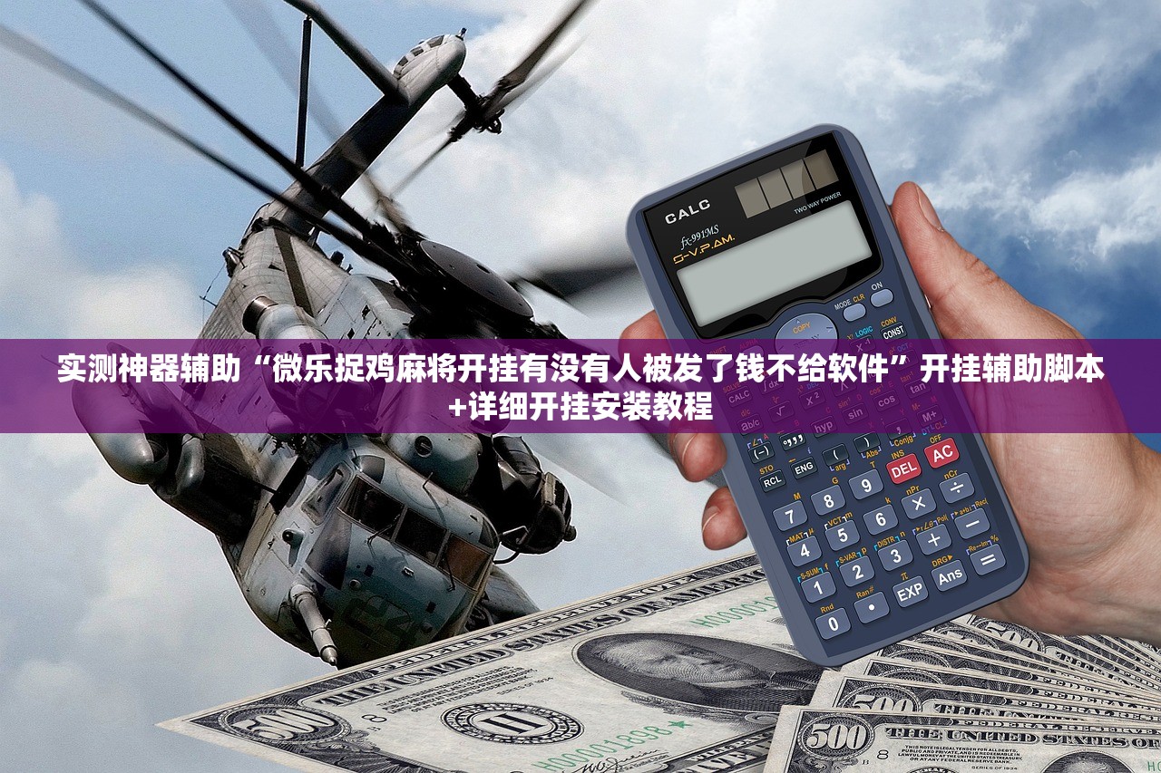 实测神器辅助“微乐捉鸡麻将开挂有没有人被发了钱不给软件”开挂辅助脚本+详细开挂安装教程
