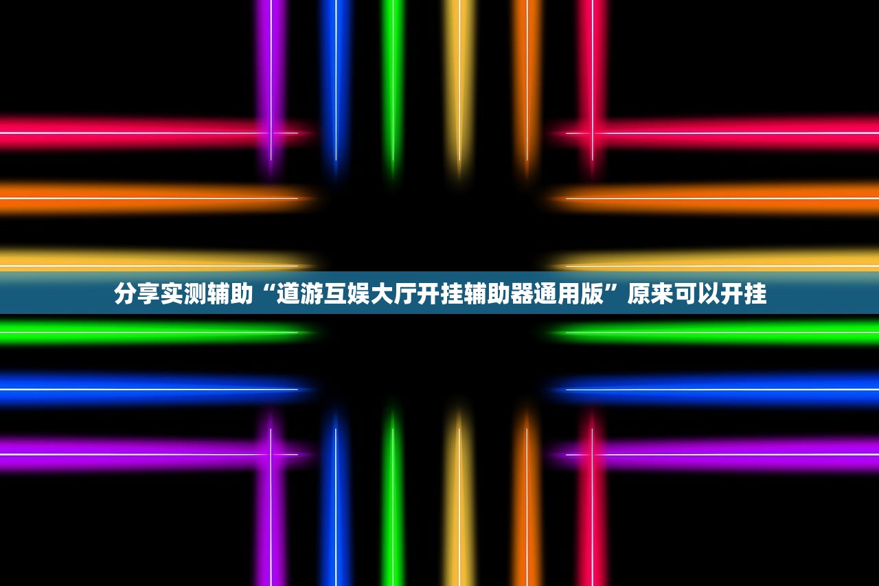 分享实测辅助“道游互娱大厅开挂辅助器通用版	”原来可以开挂