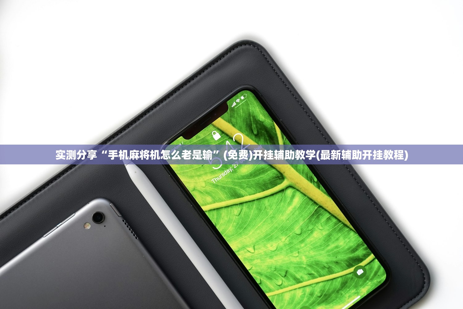 实测分享“手机麻将机怎么老是输	”(免费)开挂辅助教学(最新辅助开挂教程)