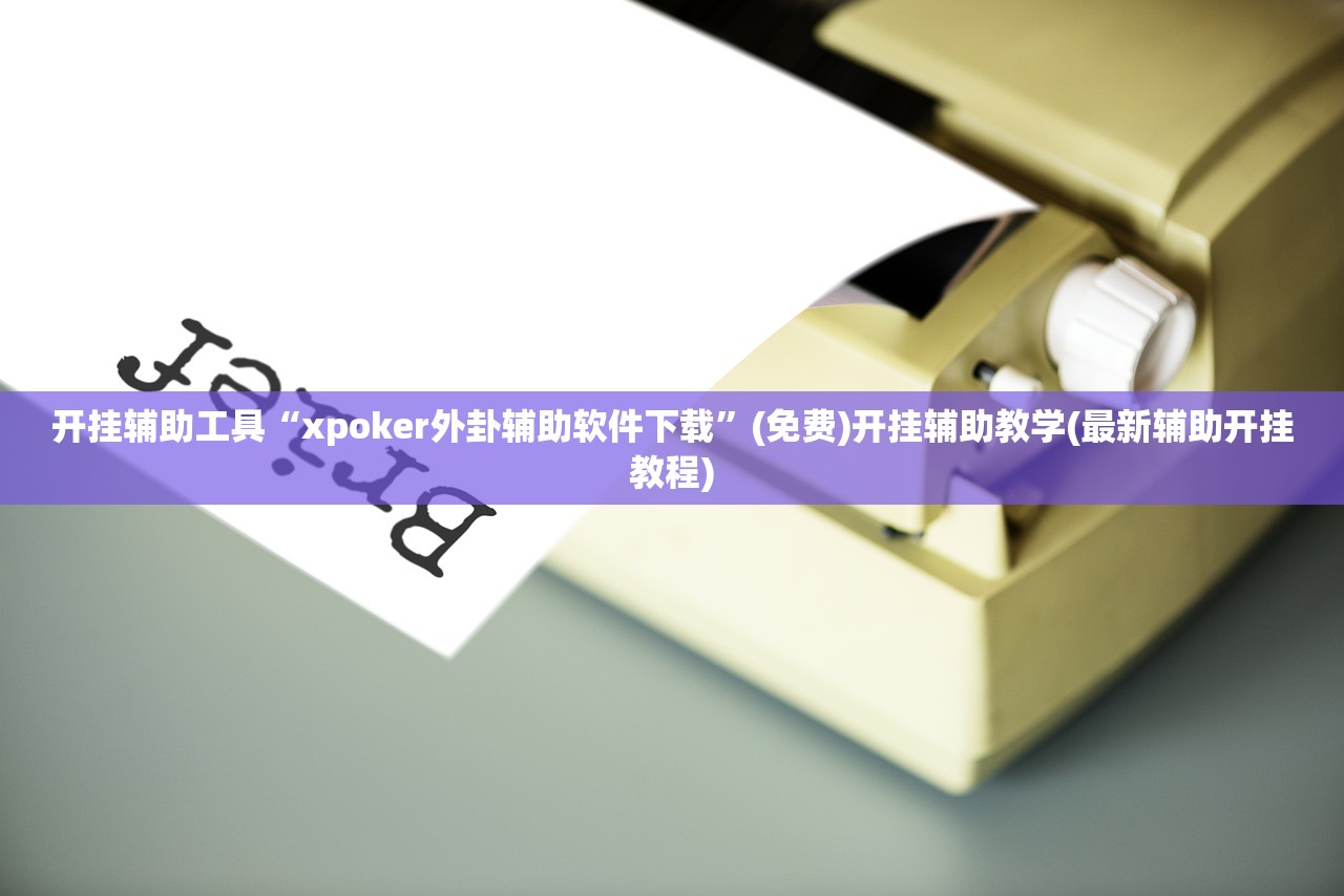 开挂辅助工具“xpoker外卦辅助软件下载”(免费)开挂辅助教学(最新辅助开挂教程)