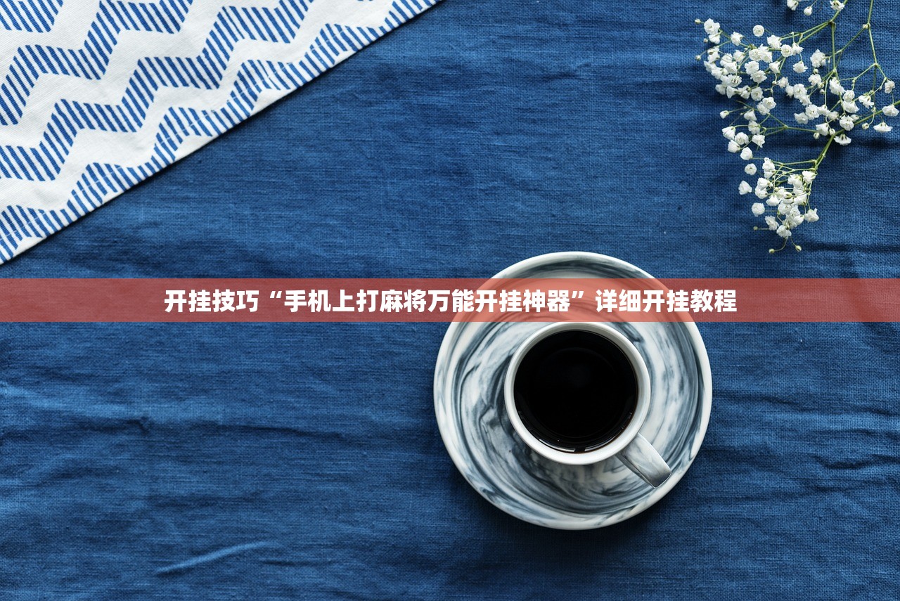 开挂技巧“手机上打麻将万能开挂神器”详细开挂教程